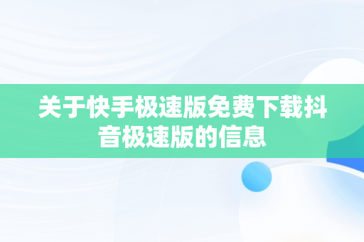 关于快手极速版免费下载抖音极速版的信息