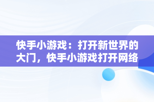 快手小游戏：打开新世界的大门，快手小游戏打开网络不稳定 