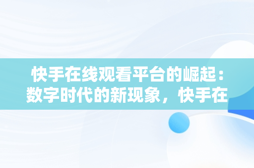 快手在线观看平台的崛起：数字时代的新现象，快手在线观看免费 