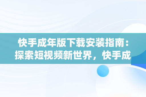 快手成年版下载安装指南：探索短视频新世界，快手成年版app下载官方正品 