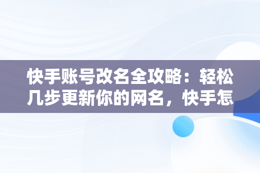 快手账号改名全攻略：轻松几步更新你的网名，快手怎么改名字和头像 