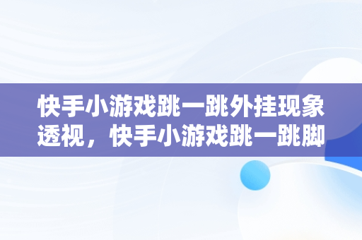 快手小游戏跳一跳外挂现象透视，快手小游戏跳一跳脚本 