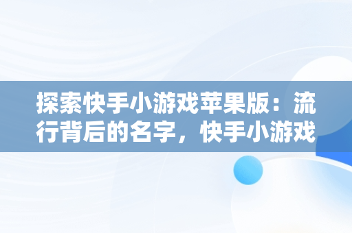 探索快手小游戏苹果版：流行背后的名字，快手小游戏2021年最新版本苹果 