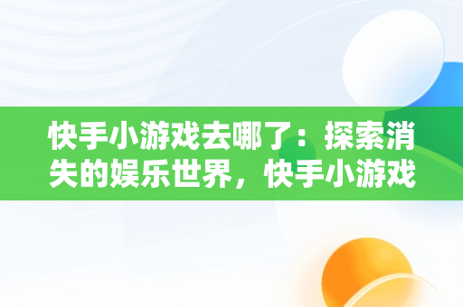 快手小游戏去哪了：探索消失的娱乐世界，快手小游戏从哪找 