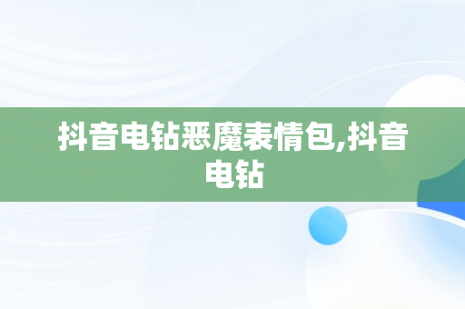 抖音电钻恶魔表情包,抖音电钻