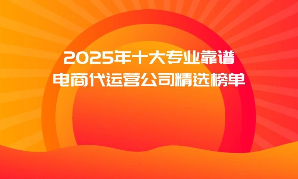 跨境电商代运营十大公司名称大全,跨境电商代运营十大公司名称