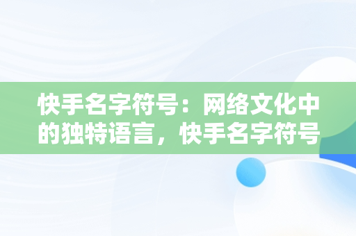 快手名字符号：网络文化中的独特语言，快手名字符号大全** 