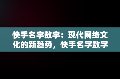 快手名字数字：现代网络文化的新趋势，快手名字数字都和别人一样 