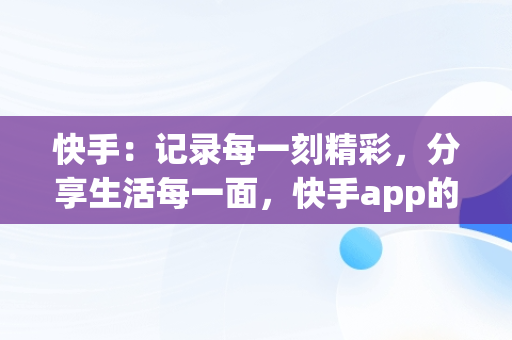 快手：记录每一刻精彩，分享生活每一面，快手app的广告语 