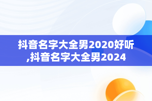 抖音名字大全男2020好听,抖音名字大全男2024