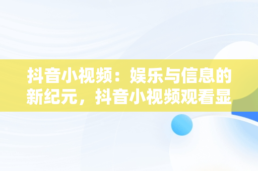 抖音小视频：娱乐与信息的新纪元，抖音小视频观看显示消耗金豆是怎么回事 