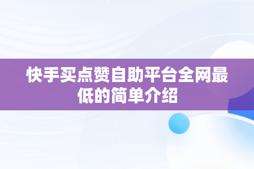快手买点赞自助平台全网最低的简单介绍